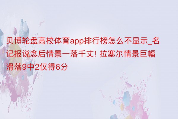 贝博轮盘高校体育app排行榜怎么不显示_名记报说念后情景一落千丈! 拉塞尔情景巨幅滑落9中2仅得6分