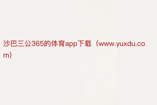 沙巴三公365的体育app下载（www.yuxdu.com）