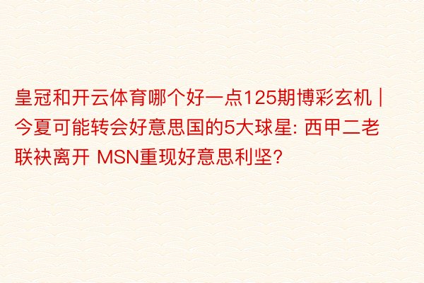 皇冠和开云体育哪个好一点125期博彩玄机 | 今夏可能转会好意思国的5大球星: 西甲二老联袂离开 MSN重现好意思利坚?