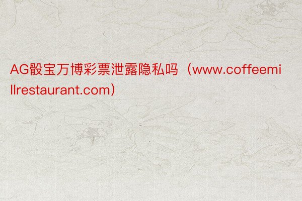 AG骰宝万博彩票泄露隐私吗（www.coffeemillrestaurant.com）