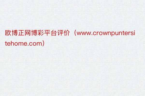 欧博正网博彩平台评价（www.crownpuntersitehome.com）