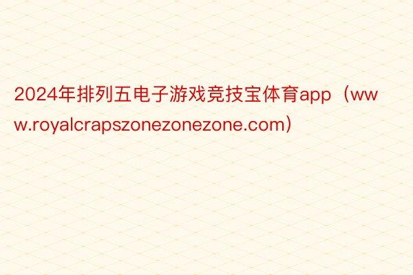 2024年排列五电子游戏竞技宝体育app（www.royalcrapszonezonezone.com）